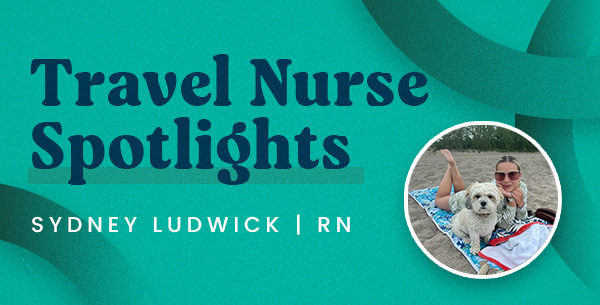 Travel Nurse Spotlight – Sydney Ludwick