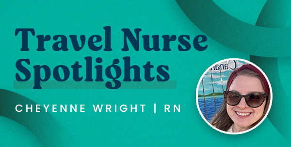 Travel Nurse Spotlight – Cheyenne Wright